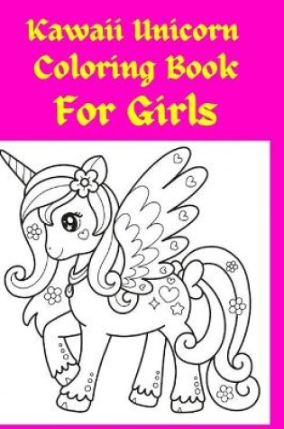 Cover of Kawaii Unicorn Coloring Book For Girls