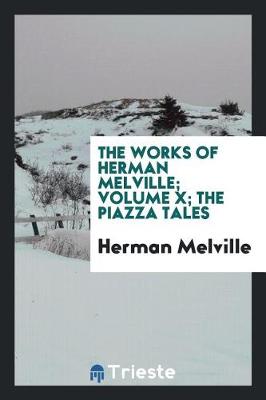 Book cover for The Works of Herman Melville; Volume X; The Piazza Tales