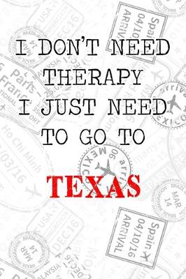 Book cover for I Don't Need Therapy I Just Need To Go To Texas