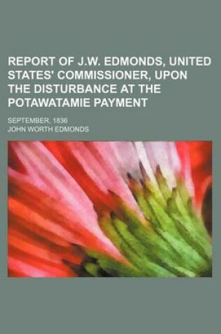 Cover of Report of J.W. Edmonds, United States' Commissioner, Upon the Disturbance at the Potawatamie Payment; September, 1836