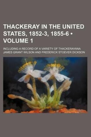 Cover of Thackeray in the United States, 1852-3, 1855-6 (Volume 1); Including a Record of a Variety of Thackerayana