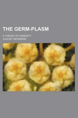 Cover of The Germ-Plasm; A Theory of Heredity