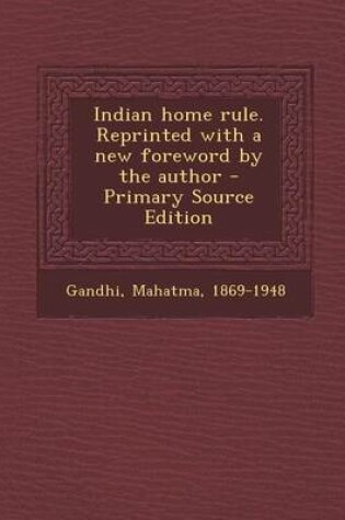 Cover of Indian Home Rule. Reprinted with a New Foreword by the Author - Primary Source Edition