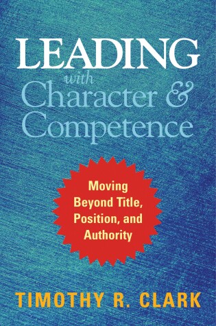 Cover of Leading with Character and Competence: Moving Beyond Title, Position, and Authority