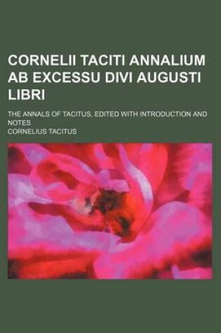 Cover of Cornelii Taciti Annalium AB Excessu Divi Augusti Libri; The Annals of Tacitus, Edited with Introduction and Notes