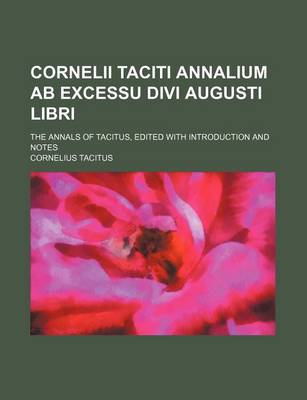 Book cover for Cornelii Taciti Annalium AB Excessu Divi Augusti Libri; The Annals of Tacitus, Edited with Introduction and Notes