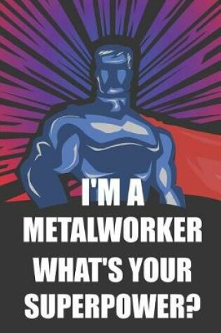 Cover of I'm a Metalworker What's Your Superpower?