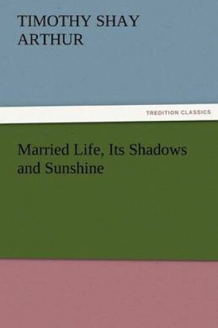 Cover of Married Life, Its Shadows and Sunshine
