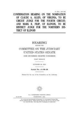 Cover of Confirmation hearing on the nomination of Claude A. Allen, of Virginia, to be circuit judge for the Fourth Circuit and Mark R. Filip, of Illinois, to be district judge for the Northern District of Illinois