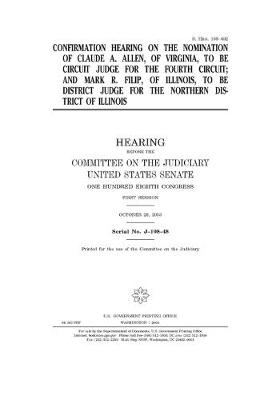 Book cover for Confirmation hearing on the nomination of Claude A. Allen, of Virginia, to be circuit judge for the Fourth Circuit and Mark R. Filip, of Illinois, to be district judge for the Northern District of Illinois