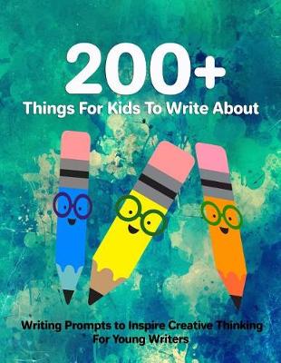 Book cover for 200+ Things For Kids To Write About