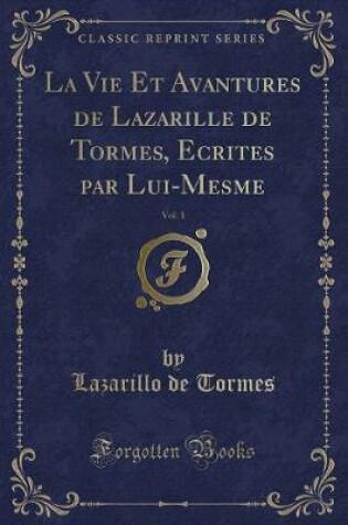 Cover of La Vie Et Avantures de Lazarille de Tormes, Ecrites Par Lui-Mesme, Vol. 1 (Classic Reprint)