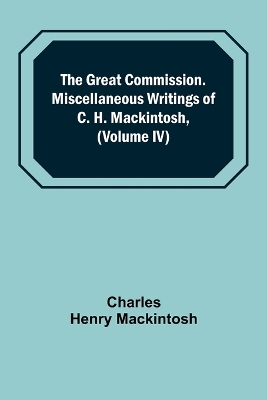 Book cover for The Great Commission. Miscellaneous Writings of C. H. Mackintosh, (Volume IV)