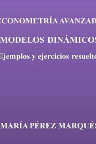 Cover of Econometria Avanzada. Modelos Dinamicos. Ejemplos Y Ejercicios Resueltos
