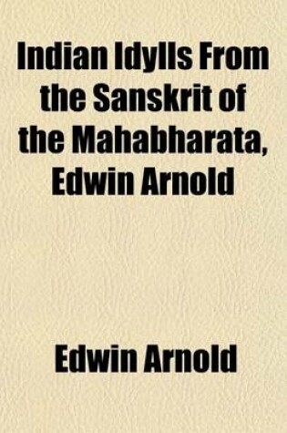 Cover of Indian Idylls from the Sanskrit of the Mahabharata, Edwin Arnold