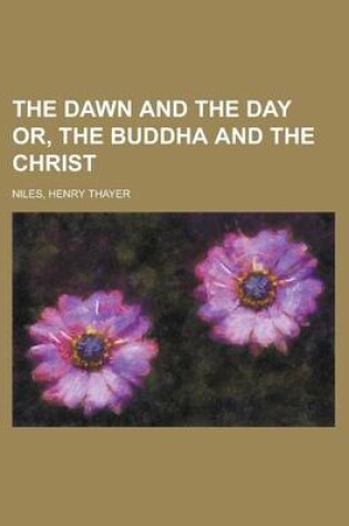 Cover of The Dawn and the Day Or, the Buddha and the Christ Volume I