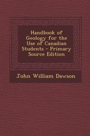 Cover of Handbook of Geology for the Use of Canadian Students - Primary Source Edition