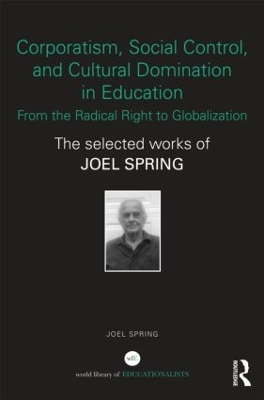 Book cover for Corporatism, Social Control, and Cultural Domination in Education: From the Radical Right to Globalization
