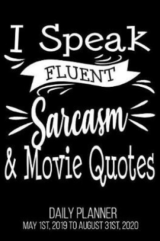 Cover of I Speak Fluent Sarcasm & Movie Quotes Daily Planner May 1st, 2019 to August 31st, 2020