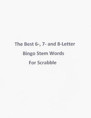 Book cover for The Best 6-, 7- and 8-Letter Bingo Stem Words For Scrabble
