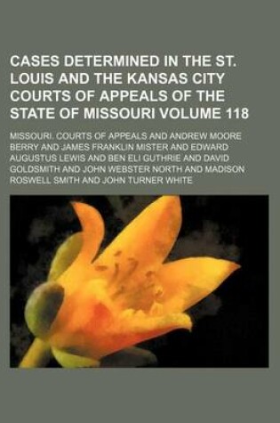 Cover of Cases Determined in the St. Louis and the Kansas City Courts of Appeals of the State of Missouri Volume 118