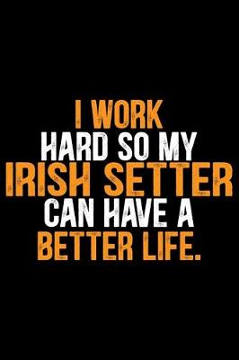 Book cover for I Work Hard so My Irish Setter Can Have a Better Life