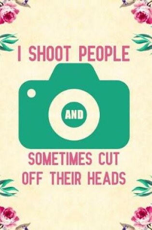 Cover of I shoot people and sometimes cut off their heads