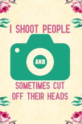 Book cover for I shoot people and sometimes cut off their heads