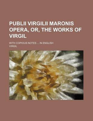 Book cover for Publii Virgilii Maronis Opera, Or, the Works of Virgil; With Copious Notes in English