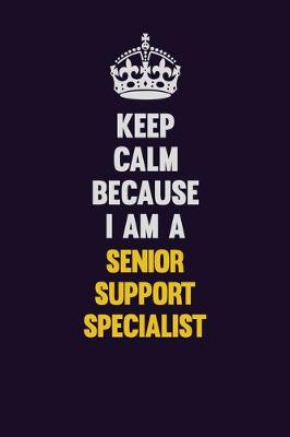 Book cover for Keep Calm Because I Am A Senior Support Specialist