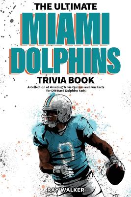 Book cover for The Ultimate Miami Dolphins Trivia Book