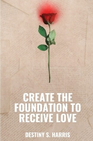 Cover of Create The Foundation To Receive Love