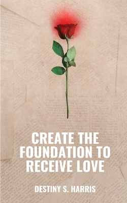 Cover of Create The Foundation To Receive Love