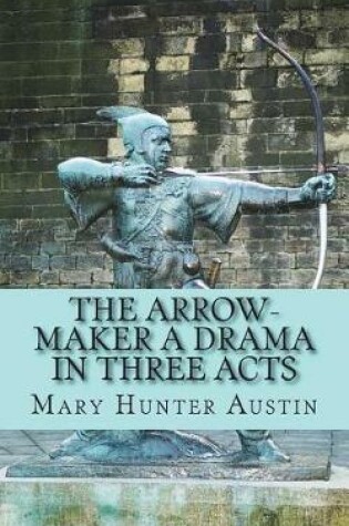 Cover of The Arrow-Maker A Drama in Three Acts