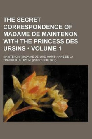 Cover of The Secret Correspondence of Madame de Maintenon with the Princess Des Ursins (Volume 1)