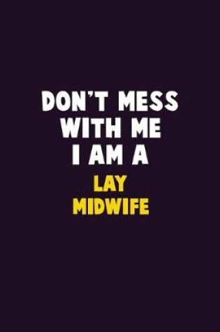 Cover of Don't Mess With Me, I Am A Lay midwife