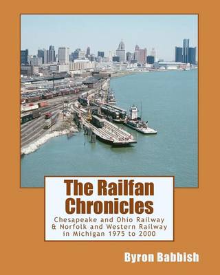 Book cover for The Railfan Chronicles, Chesapeake and Ohio Railway & Norfolk and Western Railway in Michigan, 1975 to 2000