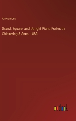 Book cover for Grand, Square, and Upright Piano Fortes by Chickering & Sons, 1883