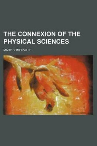 Cover of The Connexion of the Physical Sciences