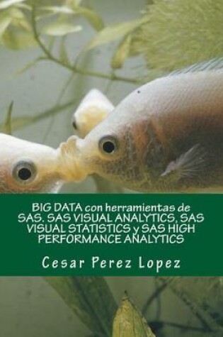 Cover of Big Data Con Herramientas de Sas. SAS Visual Analytics, SAS Visual Statistics Y SAS High Performance Analytics