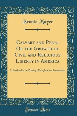 Cover of Calvert and Penn; Or the Growth of Civil and Religious Liberty in America