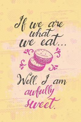 Book cover for If We Are What We Eat... Well, I Am Awfully Sweet.