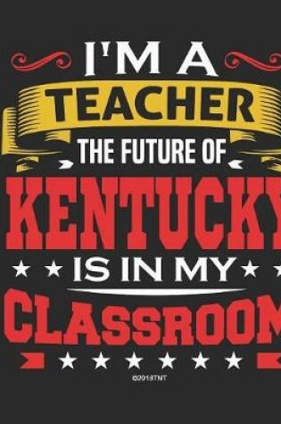 Cover of I'm a Teacher The Future of Kentucky Is In My Classroom
