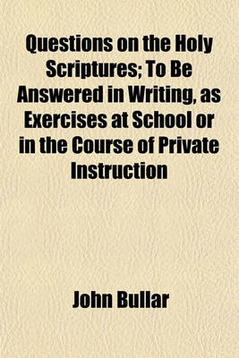 Book cover for Questions on the Holy Scriptures; To Be Answered in Writing, as Exercises at School or in the Course of Private Instruction