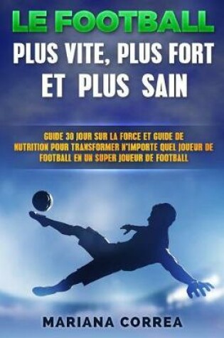 Cover of Le Football Plus Vite, Plus Fort Et Plus Sain