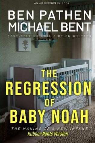 Cover of The Regression of Baby Noah (Rubber Pants Version)