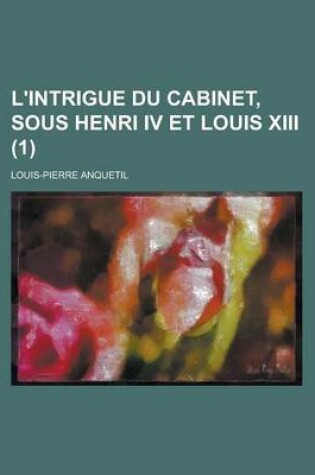 Cover of L'Intrigue Du Cabinet, Sous Henri IV Et Louis XIII (1)