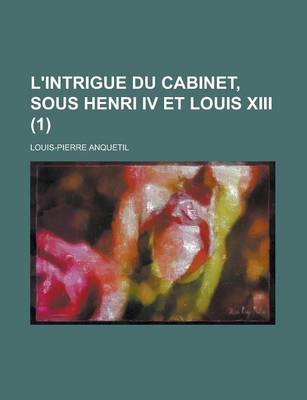 Book cover for L'Intrigue Du Cabinet, Sous Henri IV Et Louis XIII (1)