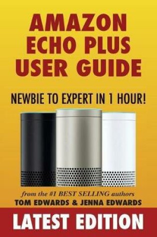 Cover of Amazon Echo Plus User Guide Newbie to Expert in 1 Hour!