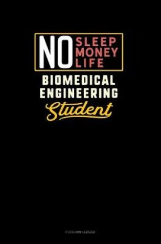 Cover of No Sleep. No Money. No Life. Biomedical Engineering Student